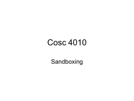 Cosc 4010 Sandboxing. Last lecture Last time, we covered chroot, which is a method to sandbox a problem. –Not full proof by any means. Many simple mistakes.