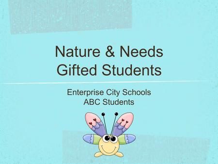 Nature & Needs Gifted Students Enterprise City Schools ABC Students.