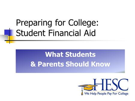 Preparing for College: Student Financial Aid What Students & Parents Should Know.