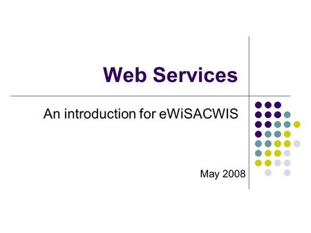 Web Services An introduction for eWiSACWIS May 2008.
