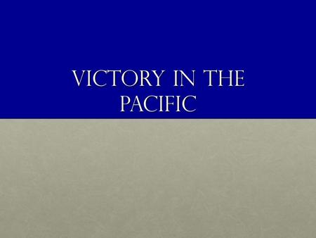 Victory in the pacific. Objectives: 149. Define island hopping. 150. Recognize how victories at Leyte Gulf, Iwo Jima and Okinawa built momentum for the.