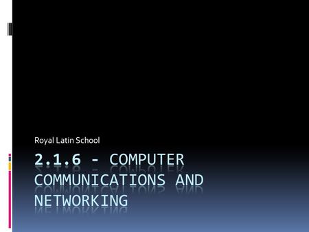 Royal Latin School. Spec Coverage: a) Explain the advantages of networking stand-alone computers into a local area network e) Describe the differences.
