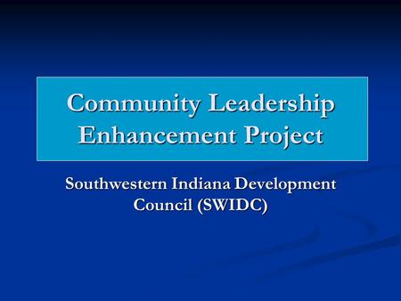 Community Leadership Enhancement Project Southwestern Indiana Development Council (SWIDC)
