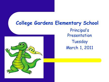 College Gardens Elementary School Principal’s Presentation Tuesday March 1, 2011.