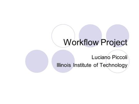Workflow Project Luciano Piccoli Illinois Institute of Technology.