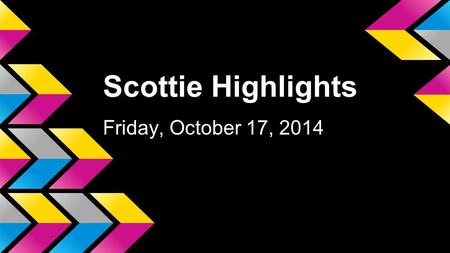 Scottie Highlights Friday, October 17, 2014. Blood Drive The blood drive is Friday, October 24. Sign ups are outside room A-6. Sixteen and seventeen year-old.