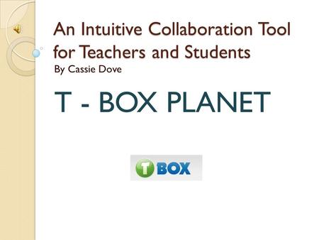 An Intuitive Collaboration Tool for Teachers and Students By Cassie Dove T - BOX PLANET.