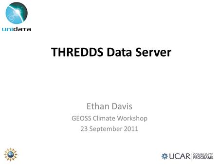 THREDDS Data Server Ethan Davis GEOSS Climate Workshop 23 September 2011.