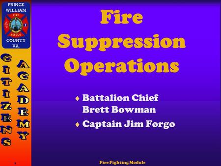 Fire Fighting Module 1 Fire Suppression Operations  Battalion Chief Brett Bowman  Captain Jim Forgo.