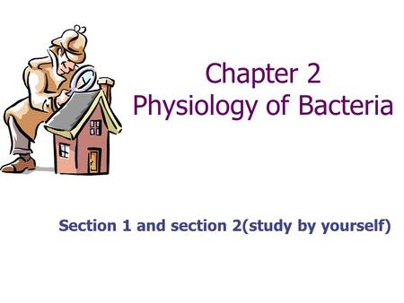 Chapter 2 Physiology of Bacteria Section 1 and section 2(study by yourself)