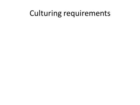 Culturing requirements