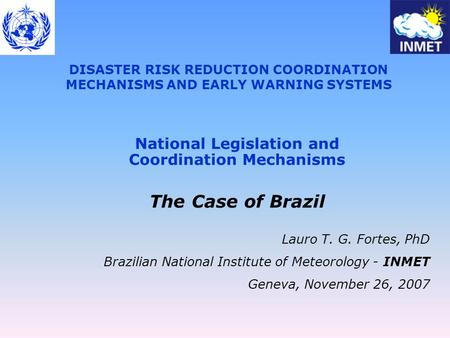 DISASTER RISK REDUCTION COORDINATION MECHANISMS AND EARLY WARNING SYSTEMS National Legislation and Coordination Mechanisms The Case of Brazil Lauro T.