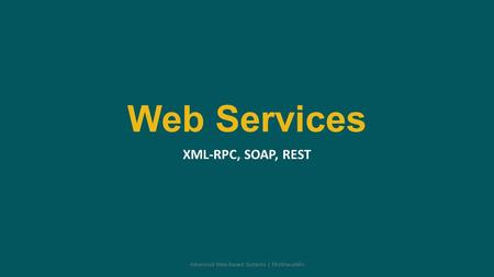 Web Services XML-RPC, SOAP, REST Advanced Web-based Systems | Misbhauddin.
