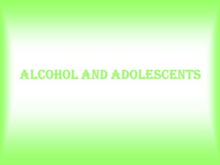 Alcohol and adolescents