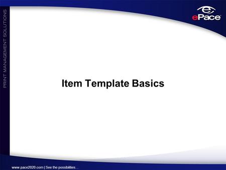 Www.pace2020.com | See the possibilities… Item Template Basics.
