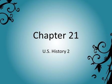 Chapter 21 U.S. History 2.