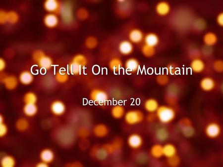 Go Tell It On the Mountain December 20. Think About It … What is it like to be around someone whose first child has just been born? Today we look at another.