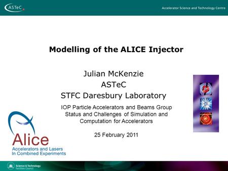 Modelling of the ALICE Injector Julian McKenzie ASTeC STFC Daresbury Laboratory IOP Particle Accelerators and Beams Group Status and Challenges of Simulation.
