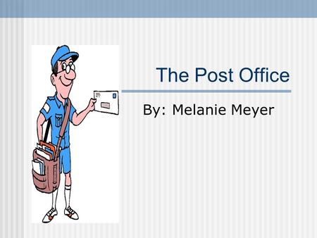 The Post Office By: Melanie Meyer. What is the Post Office? A special building in our town. A place we can go to mail letters, get packages, and buy mailing.
