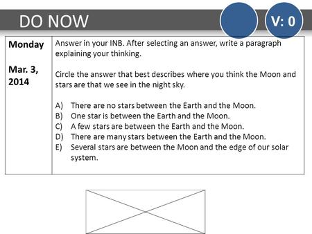 DO NOW V: 0 Monday Mar. 3, 2014 Answer in your INB. After selecting an answer, write a paragraph explaining your thinking. Circle the answer that best.
