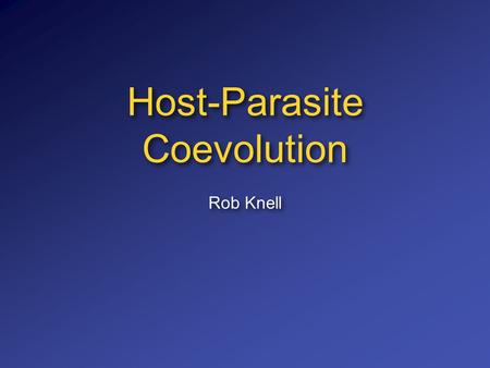 Host-Parasite Coevolution Rob Knell. Aims What is a parasite? Parasite diversity Parasite-host coevolution Parasites and the evolution of sexual reproduction.