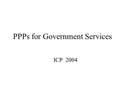 PPPs for Government Services ICP 2004. General government The general government sector in the SNA consists of : central government, regional or state.