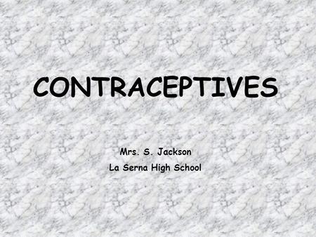 CONTRACEPTIVES Mrs. S. Jackson La Serna High School.