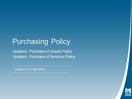 Purchasing Policy Updated - Purchase of Goods Policy Updated - Purchase of Services Policy CONTRACTS & COMPLIANCE.