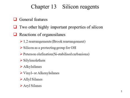 1 Chapter 13 Silicon reagents  General features  Two other highly important properties of silicon  Reactions of organosilanes  1,2 rearrangements (Brook.