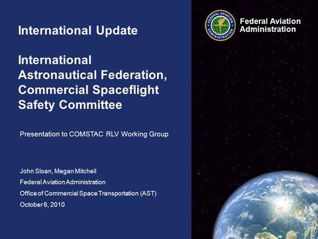 Federal Aviation Administration Federal Aviation Administration International Update International Astronautical Federation, Commercial Spaceflight Safety.