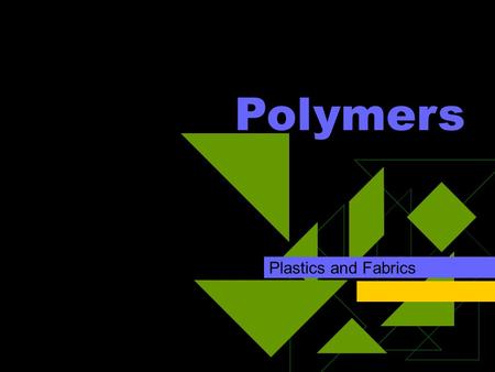 Polymers Plastics and Fabrics. What’s a Polymer?  Made up of monomers (single unit)  long chains of many monomers (generally 10 or more) are called.