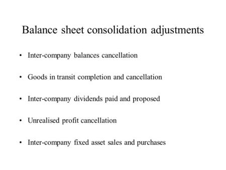 Balance sheet consolidation adjustments Inter-company balances cancellation Goods in transit completion and cancellation Inter-company dividends paid and.