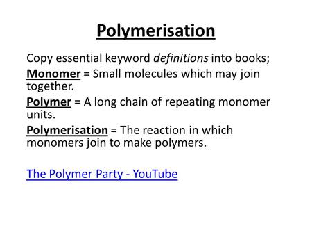 Polymerisation Copy essential keyword definitions into books;