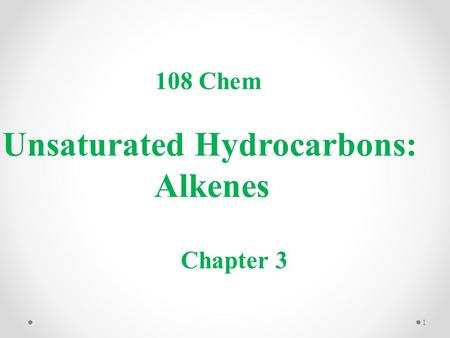 Unsaturated Hydrocarbons: Alkenes 108 Chem Chapter 3 1.