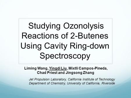 Studying Ozonolysis Reactions of 2-Butenes Using Cavity Ring-down Spectroscopy Liming Wang, Yingdi Liu, Mixtli Campos-Pineda, Chad Priest and Jingsong.