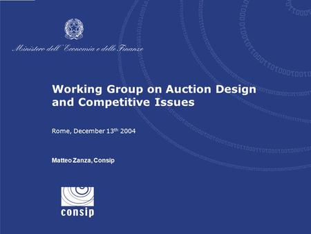1 Rome, December 13 th 2004 Working Group on Auction Design and Competitive Issues Rome, December 13 th 2004 Matteo Zanza, Consip.