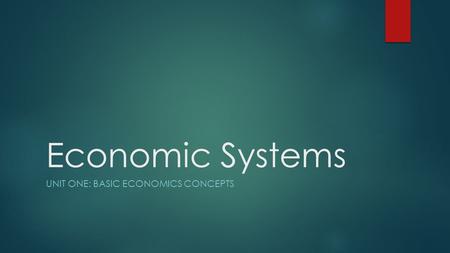 Economic Systems UNIT ONE: BASIC ECONOMICS CONCEPTS.