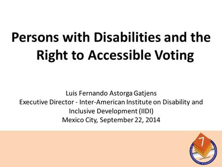Luis Fernando Astorga Gatjens Executive Director - Inter-American Institute on Disability and Inclusive Development (IIDI) Mexico City, September 22, 2014.