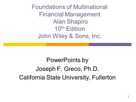 1 Foundations of Multinational Financial Management Alan Shapiro 10 th Edition John Wiley & Sons, Inc. PowerPoints by Joseph F. Greco, Ph.D. California.