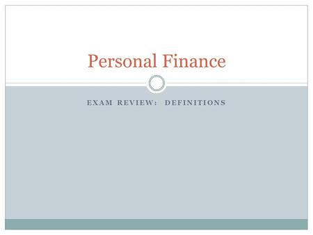 EXAM REVIEW: DEFINITIONS Personal Finance. Economics a. Amount of money to be paid by a person before insurance benefits are assessed. b. An obligation.