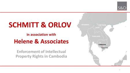 SCHMITT & ORLOV in association with Helene & Associates Enforcement of Intellectual Property Rights in Cambodia 1.