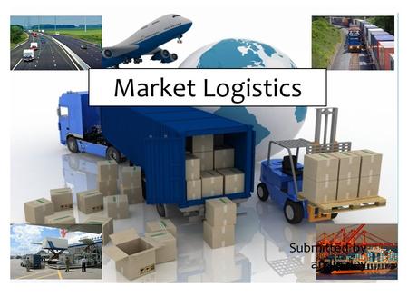 Market Logistics Submitted by andip dey.  According to Council of logistics management:  “Logistics is the process of planning, implementing and controlling.