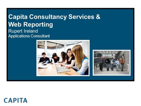 Capita Consultancy Services & Web Reporting Rupert Ireland Applications Consultant.