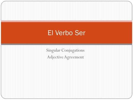 Singular Conjugations Adjective Agreement El Verbo Ser.