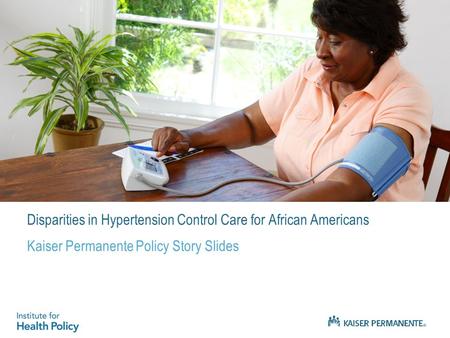 Disparities in Hypertension Control Care for African Americans Kaiser Permanente Policy Story Slides.