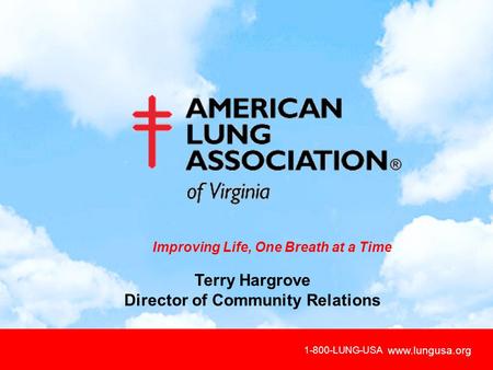 Www.lungusa.org Improving Life, One Breath at a Time 1-800-LUNG-USA www.lungusa.org Terry Hargrove Director of Community Relations.