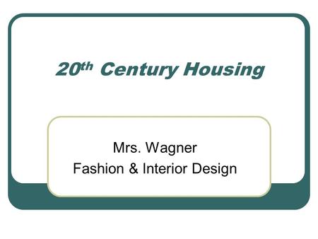 20 th Century Housing Mrs. Wagner Fashion & Interior Design.
