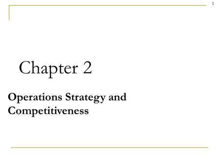1 Chapter 2 Operations Strategy and Competitiveness.