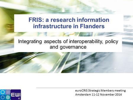 Integrating aspects of interoperability, policy and governance FRIS: a research information infrastructure in Flanders euroCRIS Strategic Members meeting.