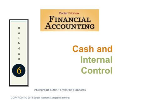 Cash and Internal Control 6 PowerPoint Author: Catherine Lumbattis COPYRIGHT © 2011 South-Western/Cengage Learning.